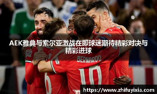 AEK雅典与索尔亚激战在即球迷期待精彩对决与精彩进球
